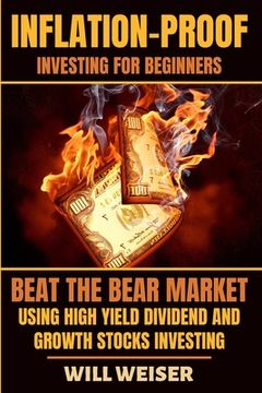 portada Inflation-Proof Investing For Beginners: Beat The Bear Market Using High Yield Dividend And Growth Stocks Investing (en Inglés)