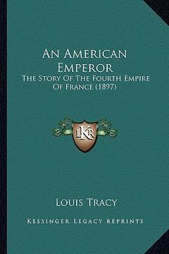 portada an american emperor: the story of the fourth empire of france (1897) (en Inglés)
