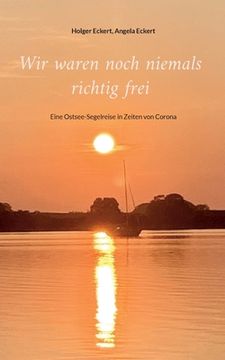 portada Wir waren noch niemals richtig frei: Eine Ostsee-Segelreise in Zeiten von Corona (in German)