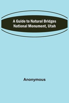 portada A Guide to Natural Bridges National Monument, Utah