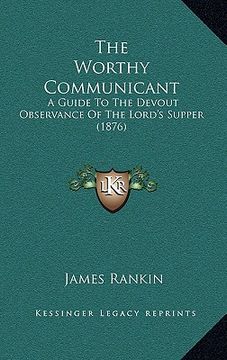 portada the worthy communicant: a guide to the devout observance of the lord's supper (1876) (en Inglés)