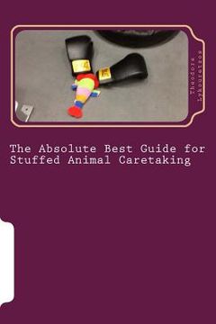 portada The Absolute Best Guide for Stuffed Animal Caretaking: a lovable and funny guide for stuffed animal caretaking (en Inglés)