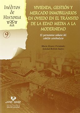 portada Vivienda, gestión y mercado inmobiliarios en Oviedo en el tránsito de la Edad Me (Inéditos de Historia)