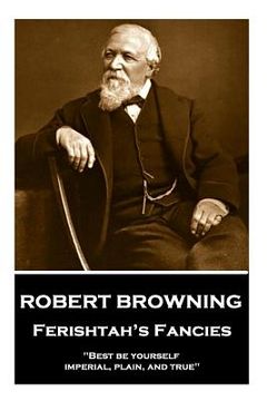 portada Robert Browning - Ferishtah's Fancies: "Best be yourself, imperial, plain, and true" (en Inglés)