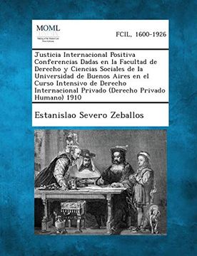 portada Justicia Internacional Positiva Conferencias Dadas en la Facultad de Derecho y Ciencias Sociales de la Universidad de Buenos Aires en el Curso Intensi