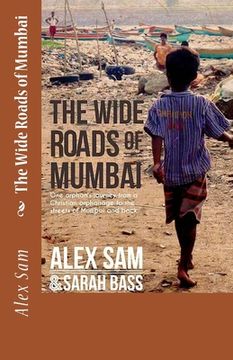 portada The Wide Roads of Mumbai: One Orphan's Journey from a Christian Orphanage to the Streets of Mumbai and Back (en Inglés)