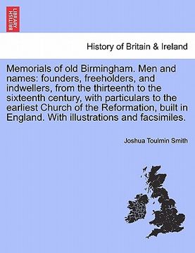 portada memorials of old birmingham. men and names: founders, freeholders, and indwellers, from the thirteenth to the sixteenth century, with particulars to t (en Inglés)