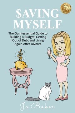 portada Saving Myself: A Quintessential Guide to Building a Budget, Getting Out of Debt and Living Again After Divorce (en Inglés)