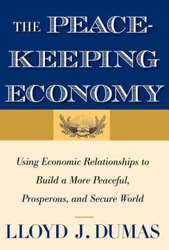 portada the peacekeeping economy: using economic relationships to build a more peaceful, prosperous, and secure world (in English)