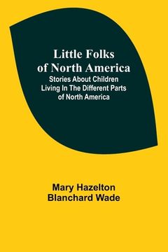 portada Little Folks of North America: Stories about children living in the different parts of North America