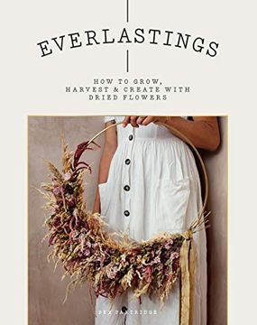 portada Everlastings: How to Grow, Harvest and Create With Dried Flowers (in English)