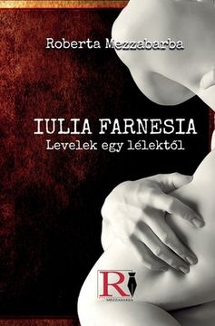portada IULIA FARNESIA- Levelek Egy Lélektől - Giulia Farnese Igazi Története (en Húngaro)
