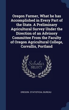 portada Oregon Farmer, What he has Accomplished in Every Part of the State. A Preliminary Agricultural Survey Under the Direction of an Advisory Committee Fro (in English)