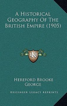 portada a historical geography of the british empire (1905) (en Inglés)