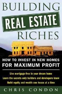 portada building real estate riches: how to invest in new homes for maximum profit (in English)