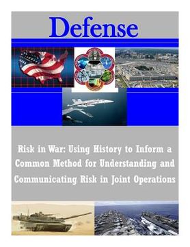 portada Risk in War: Using History to Inform a Common Method for Understanding and Communicating Risk in Joint Operations (en Inglés)