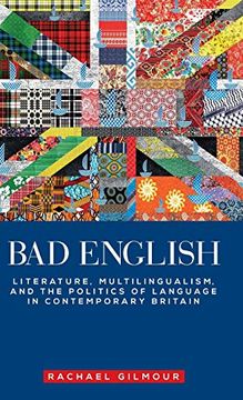 portada Bad English: Literature, Multilingualism, and the Politics of Language in Contemporary Britain (en Inglés)