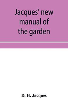 portada Jacques' new Manual of the Garden, Farm and Barn-Yard, Embracing Practical Horticulture, Agriculture, and Cattle, Horse and Sheep Husbandry. With. Crops, Execute the Details of Farm Work, (en Inglés)