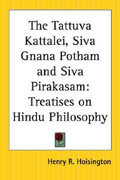 portada the tattuva kattalei, siva gnana potham and siva pirakasam: treatises on hindu philosophy (en Inglés)