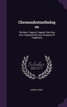 portada Chrononhotonthologos: The Most Tragical Tragedy That Was Ever Tragedized By Any Company Of Tragedians (en Inglés)