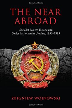 portada The Near Abroad: Socialist Eastern Europe and Soviet Patriotism in Ukraine, 1956-1985 (en Inglés)