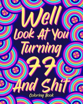 portada Well Look at You Turning 77 and Shit Coloring Book: Grandma Grandpa 77th Birthday Gift, Funny Quote Coloring Page, 40s Painting