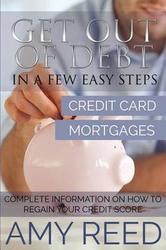 portada Get Out of Debt: In a Few Easy Steps (Credit Card, Mortgages): Complete Information on How to Regain Your Credit Score (in English)