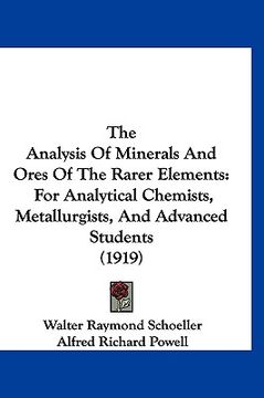 portada the analysis of minerals and ores of the rarer elements: for analytical chemists, metallurgists, and advanced students (1919) (en Inglés)