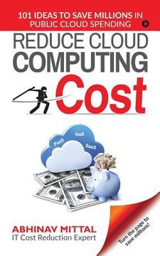portada Reduce Cloud Computing Cost: 101 Ideas to Save Millions in Public Cloud Spending (en Inglés)