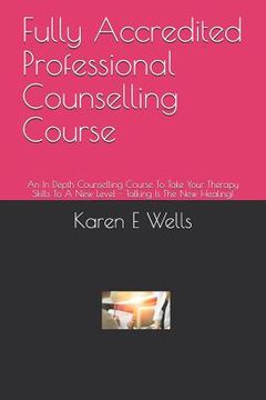 portada Fully Accredited Professional Counselling Course: An In Depth Counselling Course To Take Your Therapy Skills To A New Level - Talking Is The New Heali (en Inglés)