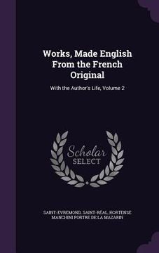 portada Works, Made English From the French Original: With the Author's Life, Volume 2 (en Inglés)