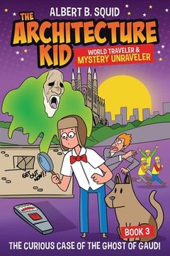 portada Albert B. Squid the Architecture Kid World Traveler & Mystery Unraveler: The Curious Case of the Ghost of Gaudi