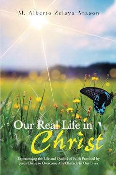 portada Our Real Life in Christ: Experiencing the Life and Quality of Faith Provided by Jesus Christ to Overcome Any Obstacle in Our Lives