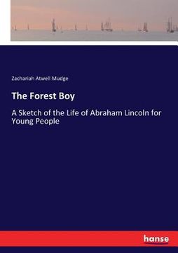 portada The Forest Boy: A Sketch of the Life of Abraham Lincoln for Young People (en Inglés)