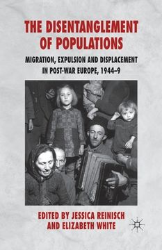 portada The Disentanglement of Populations: Migration, Expulsion and Displacement in Postwar Europe, 1944-49 (en Inglés)