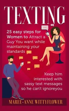 portada Texting: 25 easy steps for Women to attract a Guy You want while maintaining your standards, keep him interested with sassy tex (en Inglés)