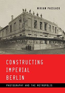 portada Constructing Imperial Berlin: Photography and the Metropolis (en Inglés)