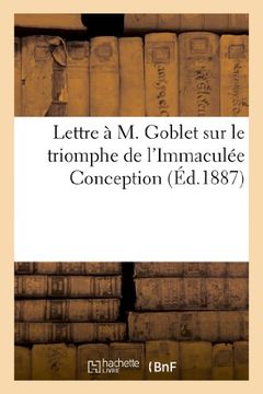 portada Lettre A M. Goblet Sur Le Triomphe de L Immaculee Conception Et La Fin Prochaine de La Republique (Religion)