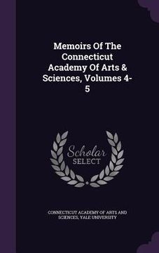 portada Memoirs Of The Connecticut Academy Of Arts & Sciences, Volumes 4-5 (in English)