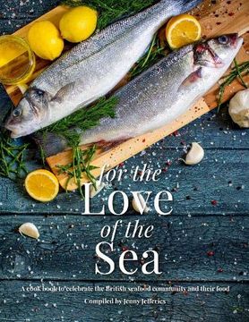 portada For the Love of the Sea: A Cook Book to Celebrate the British Seafood Community and Their Food (en Inglés)