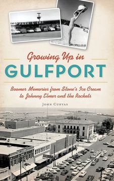 portada Growing Up in Gulfport: Boomer Memories from Stone's Ice Cream to Johnny Elmer and the Rockets