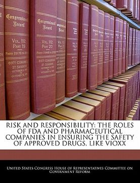 portada risk and responsibility: the roles of fda and pharmaceutical companies in ensuring the safety of approved drugs, like vioxx (en Inglés)