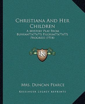 portada christiana and her children: a mystery play from bunyanacentsa -a centss pilgrimacentsa -a centss progress (1914) (en Inglés)