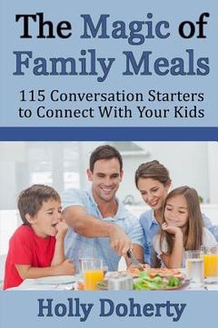 portada The Magic of Family Meals: 115 Conversation Starters to Connect With Your Kids (en Inglés)