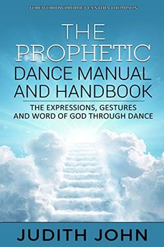 portada Prophetic Dance Manual and Handbook: The Expressions, Gestures and Word of god Through Dance (in English)