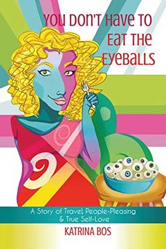 portada You Don't Have to eat the Eyeballs: A Story of Travel, People-Pleasing & True Self-Love (en Inglés)
