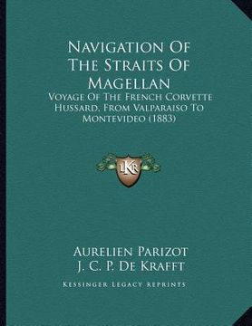 portada navigation of the straits of magellan: voyage of the french corvette hussard, from valparaiso to montevideo (1883)
