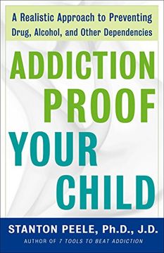 portada Addiction-Proof Your Child: A Realistic Approach to Preventing Drug, Alcohol, and Other Dependencies (en Inglés)