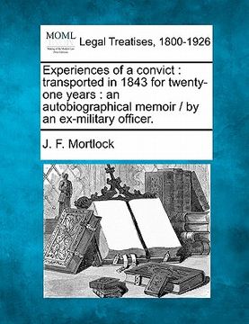 portada experiences of a convict: transported in 1843 for twenty-one years: an autobiographical memoir / by an ex-military officer. (en Inglés)