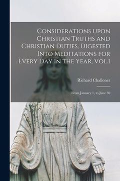 portada Considerations Upon Christian Truths and Christian Duties, Digested Into Meditations for Every Day in the Year, Vol.1: From January 1, to June 30
